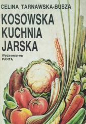 Okładka książki Kosowska kuchnia jarska. Na podstawie diety stosowanej przez dr. Apolinarego Tarnawskiego w Kosowie Celina Tarnawska-Busza