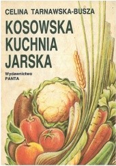Okładka książki Kosowska kuchnia jarska. Na podstawie diety stosowanej przez dr. Apolinarego Tarnawskiego w Kosowie Celina Tarnawska - Busza