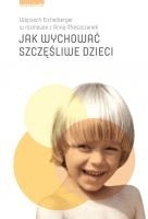 Okładka książki Jak wychować szczęśliwe dzieci Wojciech Eichelberger, Anna Mieszczanek