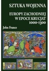 Okładka książki Sztuka wojenna Europy Zachodniej w epoce krucjat 1000-1300 John France