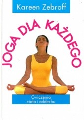 Okładka książki Joga dla każdego. Ćwiczenia ciała i oddechu Kareen Zebroff