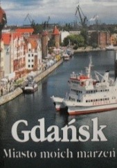 Okładka książki Gdańsk, miasto moich marzeń Krzysztof Berenthal, Edward Klamann, Stanisław Sikora