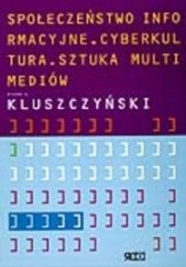 Okładka książki Społeczeństwo informacyjne. Cyberkultura. Sztuka multimediów Ryszard W. Kluszczyński