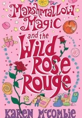 Okładka książki Marshmallow Magic and the Wild Rose Rouge Karen McCombie