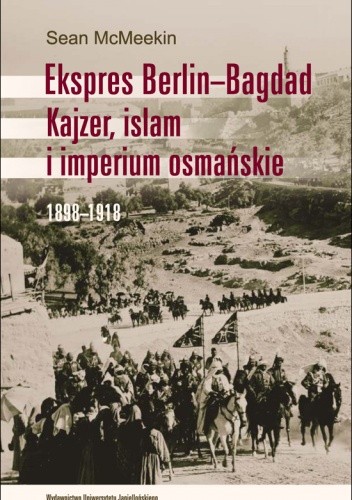 Okładka książki Ekspres Berlin-Bagdad. Kajzer, islam i imperium osmańskie. 1898-1918 Sean McMeekin
