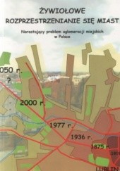 Okładka książki Żywiołowe rozprzestrzenianie się miast. Narastający problem aglomeracji miejskich w Polsce Stefan Kozłowski