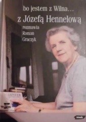Okładka książki Bo jestem z Wilna... / z Józefą Hennelową rozmawia Roman Graczyk. Roman Graczyk, Józefa Hennelowa