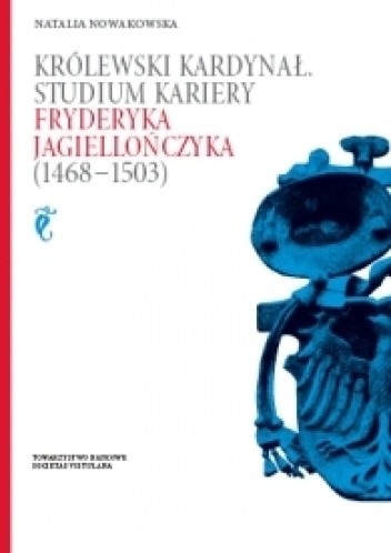 Królewski kardynał. Studium kariery Fryderyka Jagiellończyka (1468-1503)