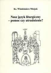 Okładka książki Nasz język liturgiczny - pomoc czy utrudnienie Włodzimierz Misijuk