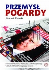 Przemysł Pogardy. Niszczenie wizerunku prezydenta Lecha Kaczyńskiego w latach 2005-2010 oraz po jego śmierci.
