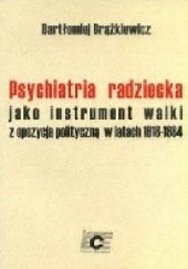 Okładka książki Psychiatria radziecka jako instrument walki z opozycja polityczną w latach 1918-1984 Bartłomiej Brążkiewicz