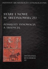 Okładka książki Stare i nowe w średniowieczu. Pomiędzy innowacją a tradycją