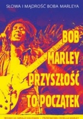 Okładka książki Bob Marley - Przyszłość To Początek Gerald Hausmann