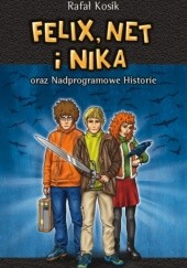 Okładka książki Felix, Net i Nika oraz Nadprogramowe Historie Rafał Kosik