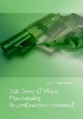 Okładka książki Jak Jerry O'Mara Marchewkę do posłowania namówił Zenon Jerzy Maron