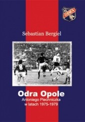 Okładka książki Odra Opole Antoniego Piechniczka w latach 1975-1979 Sebastian Bergiel