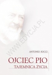 Okładka książki Ojciec Pio. Tajemnica życia Antonio Socci