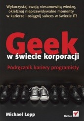 Okładka książki Geek w świecie korporacji. Podręcznik kariery programisty Michael Lopp
