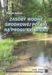 Okładka książki Zasoby wodne środkowej Polski na progu XXI wieku Paweł Jokiel
