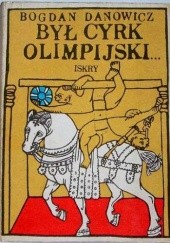 Okładka książki Był cyrk olimpijski Bogdan Danowicz