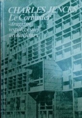 Okładka książki Le Corbusier. Tragizm współczesnej architektury Charles Jencks