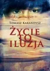 Okładka książki Życie to iluzja Tomasz Karandysz