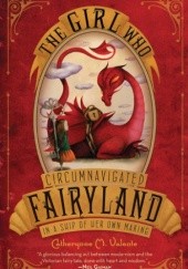 Okładka książki The Girl Who Circumnavigated Fairyland in a Ship of Her Own Making Catherynne M. Valente