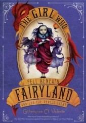 Okładka książki The Girl Who Fell Beneath Fairyland and Led the Revels There Catherynne M. Valente