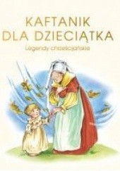 Okładka książki Kaftanik dla dzieciątka. Legendy chrześcijańskie. praca zbiorowa