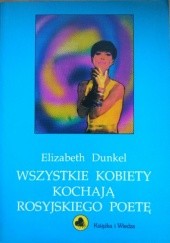 Okładka książki Wszystkie kobiety kochają rosyjskiego poetę Elizabeth Dunkel