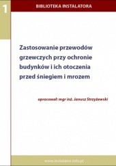 Okładka książki zastosowanie przewodów grzewczych przy ochronie budynków i ich otoczenia przed śniegiem i mrozem - e-book Janusz Strzyżewski