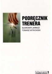 Okładka książki Podręcznik trenera. Praktyka prowadzenia szkoleń Sławomir Jarmuż, Tomasz Witkowski