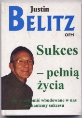 Okładka książki Sukces pełnią życia. Jak uruchomić wbudowane w nas mechanizmy sukcesu - Justin Belitz (twarda opr.) Justin Belitz
