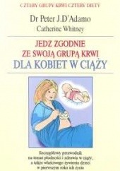 Okładka książki Jedz zgodnie ze swoją grupą krwi. Dla kobiet w ciąży Peter J. D'Adamo, Catherine Whitney