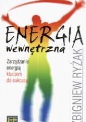 Okładka książki Energia wewnętrzna. Zarządzanie energią kluczem do sukcesu Zbigniew Ryżak