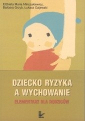 Okładka książki Dziecko ryzyka a wychowanie. Elementarz dla rodziców Elżbieta Maria Minczakiewicz