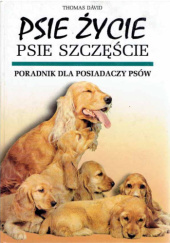 Okładka książki Psie życie, psie szczęście. Poradnik dla posiadaczy psów autora Thomas Dàvid,&nbsp;Brigitte R. Winkler, 8386698284