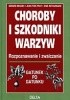 Choroby i szkodniki warzyw. Rozpoznawanie i zwalczanie. Gatunek po gatunku