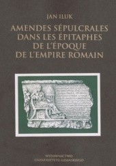 Okładka książki Amendes sépulcrales dans les épitaphes de l'époque de L'Empire Romain﻿ Jan Iluk