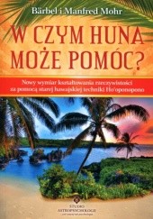 Okładka książki W czym huna może pomóc? Nowy wymiar kształtowania rzeczywistości za pomocą starej hawajskiej techniki ho'opnopono