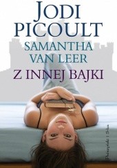 Okładka książki Z innej bajki Jodi Picoult, Samantha van Leer