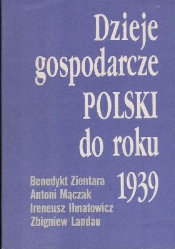 Okładka książki Dzieje gospodarcze Polski do roku 1939 Ireneusz Ihnatowicz, Zbigniew Landau, Antoni Mączak, Benedykt Zientara