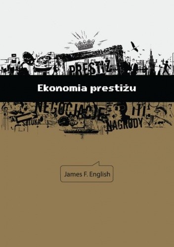 Okładka książki Ekonomia prestiżu. Nagrody, wyróżnienia i wymiana wartości kulturowej James English