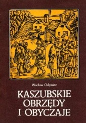 Okładka książki Kaszubskie obrzędy i obyczaje: wstęp do etnografii historycznej Kaszub w XVI-XVII wieku Wacław Odyniec