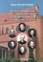 Okładka książki Polskie środowisko toruńsko-pelplińskich mediewistów XIX i początku XX wieku Dariusz Aleksander Dekański