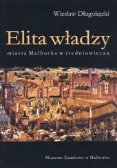 Okładka książki Elita władzy miasta Malborka w średniowieczu Wiesław Długokęcki