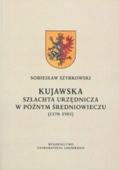 Kujawska szlachta urzędnicza w późnym średniowieczu (1370-1501)