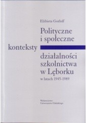 Okładka książki Polityczne i społeczne konteksty działalności szkolnictwa w Lęborku w latach 1945-1989 Elżbieta Gorloff