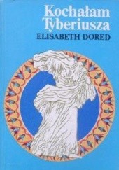 Okładka książki Kochałam Tyberiusza Elisabeth Dored