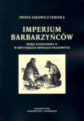 Okładka książki Imperium barbarzyńców: Rosja Aleksandra II w brytyjskich opiniach prasowych Iwona Sakowicz